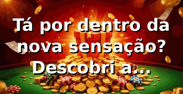 Tá por dentro da nova sensação? Descobri a plataforma no win656 e vou contar tudinho! 🎲 1 Tá por dentro da nova sensação? Descobri a plataforma no win656 e vou contar tudinho! 🎲